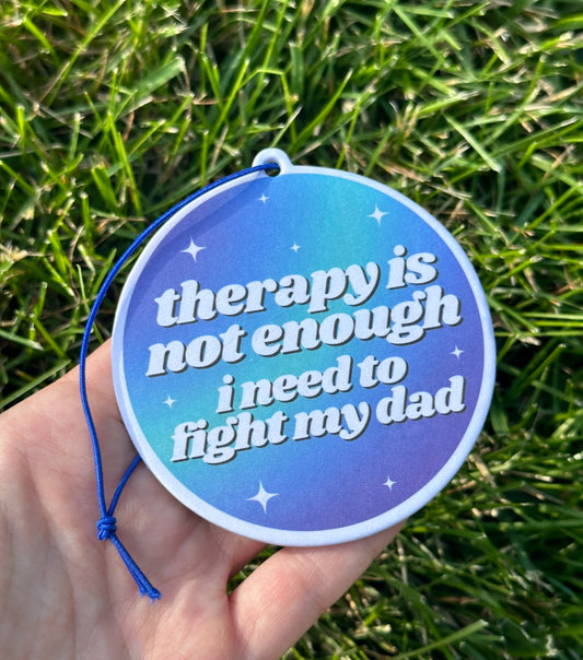 Therapy Is Not Enough I Need To Fight My Dad Air Freshener - Rose Scent