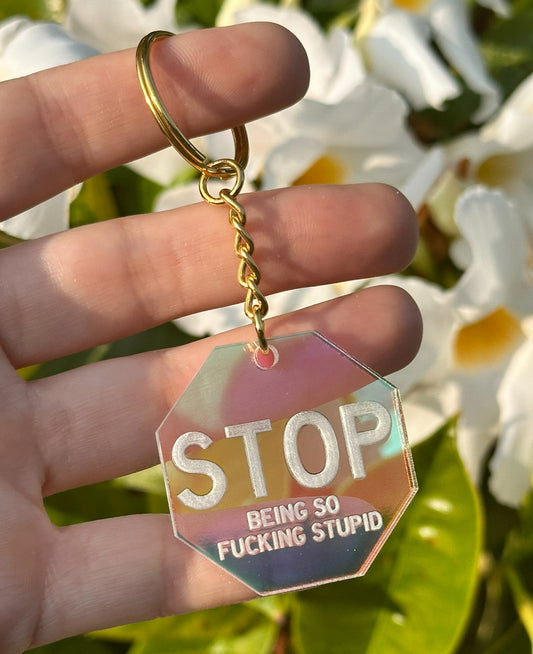 Stop Being So Fucking Stupid Iridescent Acrylic Keychain