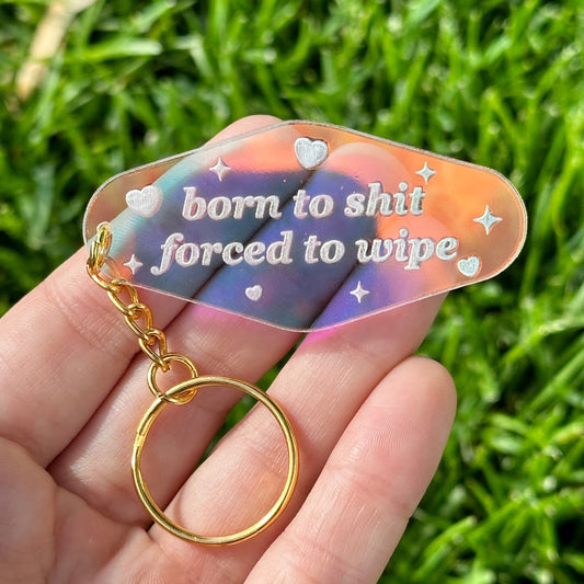Born to shit forced to wipe Iridescent Acrylic Motel Keychain