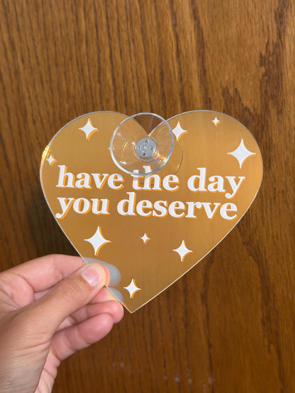 Have The Day You Deserve Iridescent Heart Car Sign