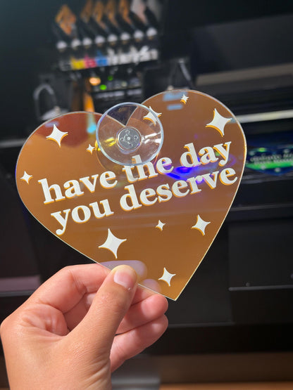 Have The Day You Deserve Iridescent Heart Car Sign