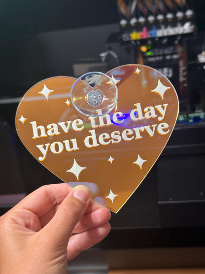 Have The Day You Deserve Iridescent Heart Car Sign