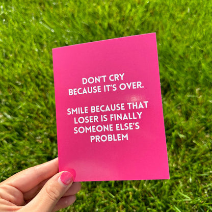 Don't Cry Because It's Over. Smile Because That Loser Is Finally Someone Else's Problem Breakup Card