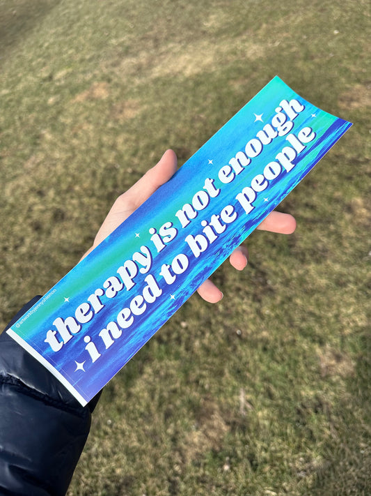 Therapy Is Not Enough I Need To Bite People Bumper Sticker 11x3 inches